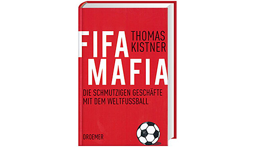 Thomas Kistner: FIFA Mafia - Die schmutzigen Geschäfte mit dem Weltfußball